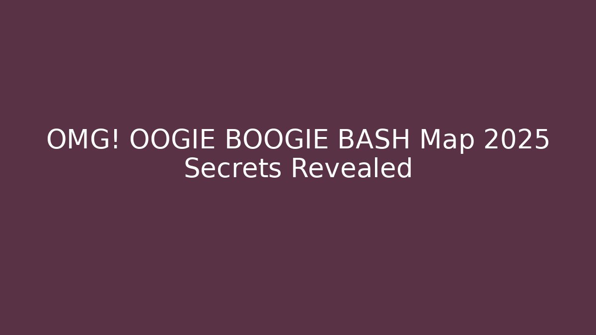 OMG! OOGIE BOOGIE BASH Map 2025 Secrets Revealed