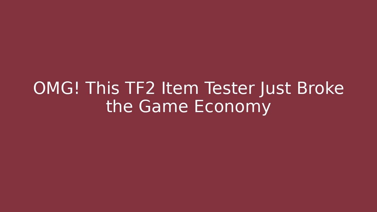 OMG! This TF2 Item Tester Just Broke the Game Economy
