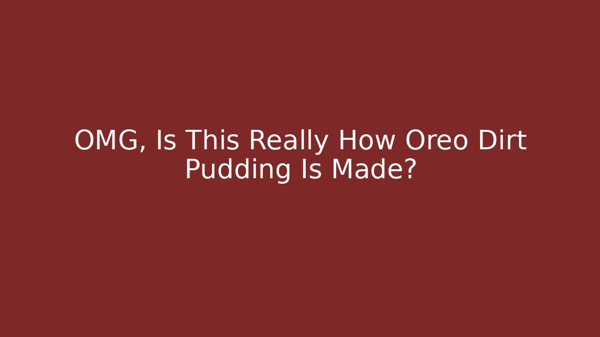OMG, Is This Really How Oreo Dirt Pudding Is Made?
