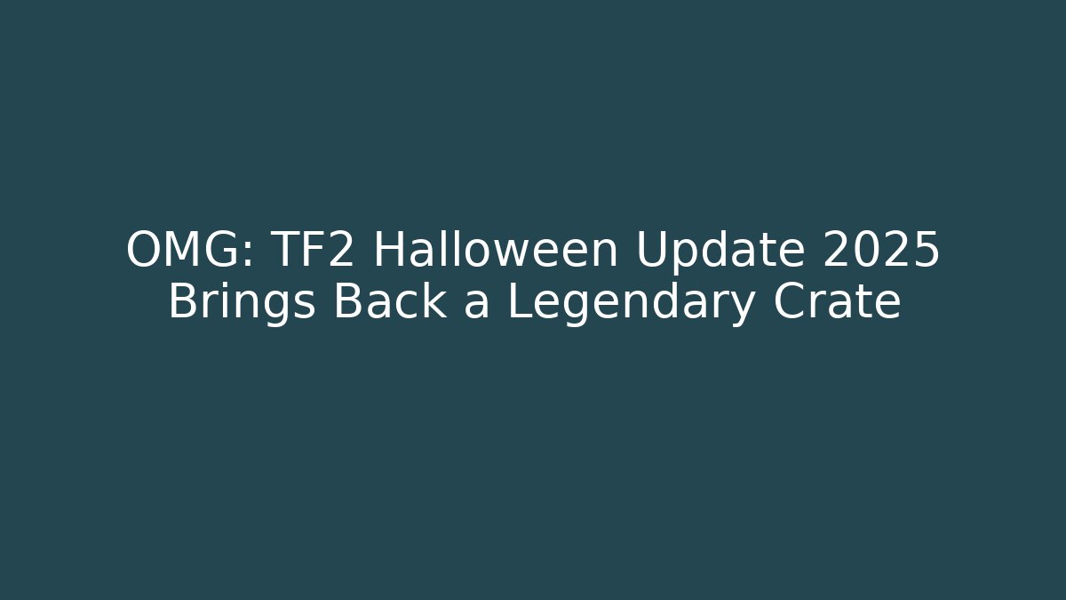 OMG: TF2 Halloween Update 2025 Brings Back a Legendary Crate