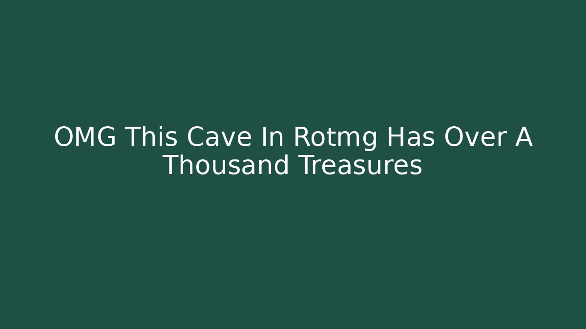 OMG This Cave In Rotmg Has Over A Thousand Treasures