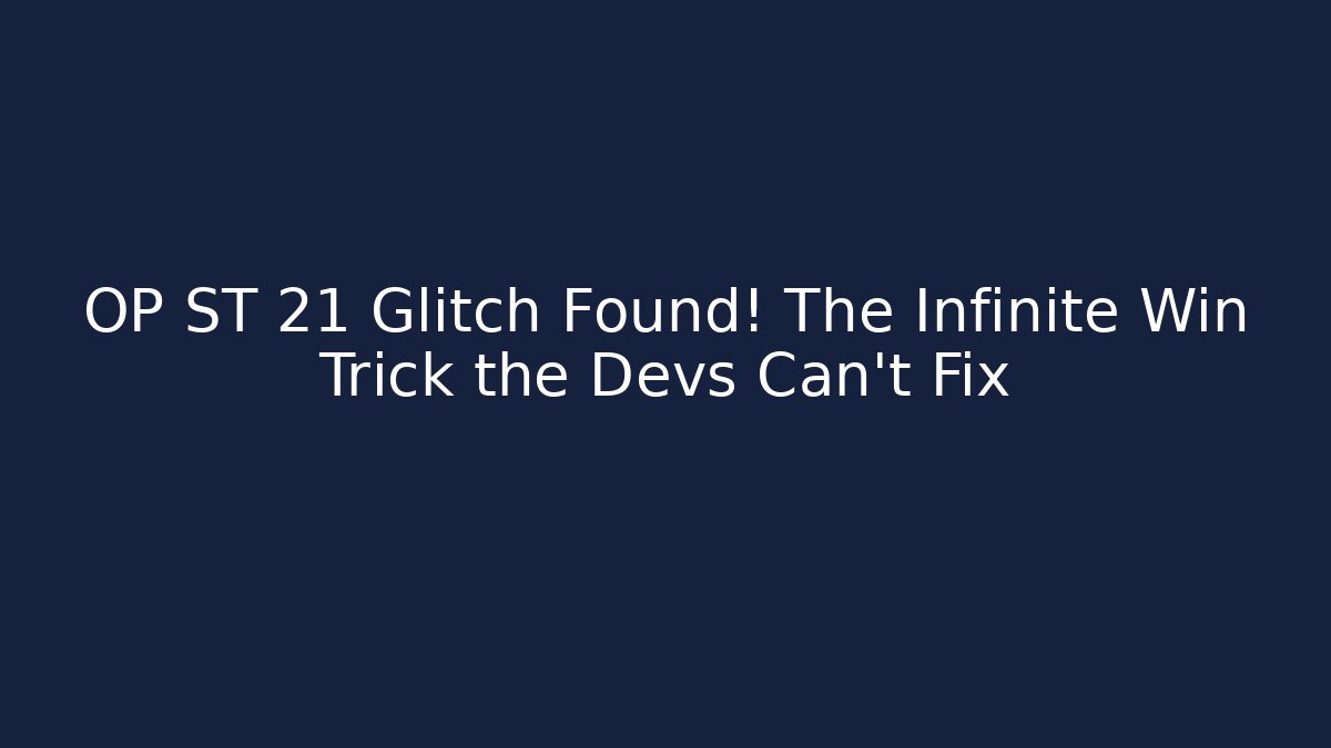 OP ST 21 Glitch Found! The Infinite Win Trick the Devs Can't Fix