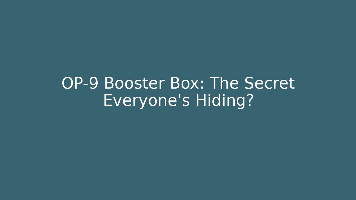 OP-9 Booster Box: The Secret Everyone's Hiding?