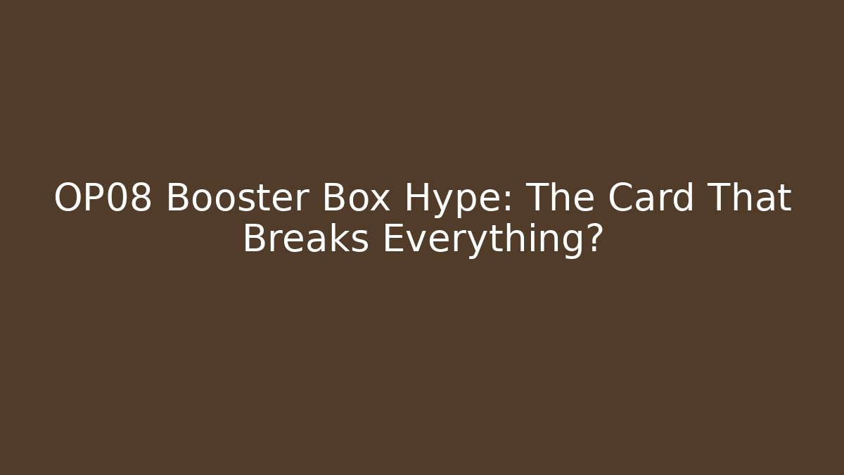 OP08 Booster Box Hype: The Card That Breaks Everything?