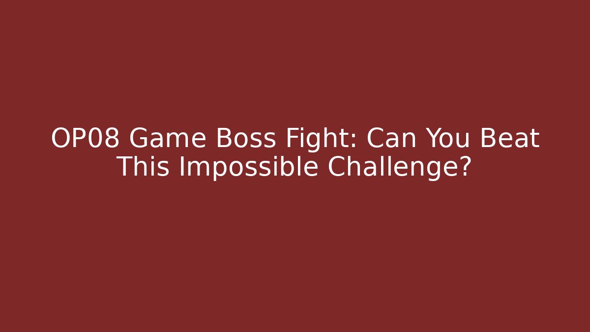 OP08 Game Boss Fight: Can You Beat This Impossible Challenge?