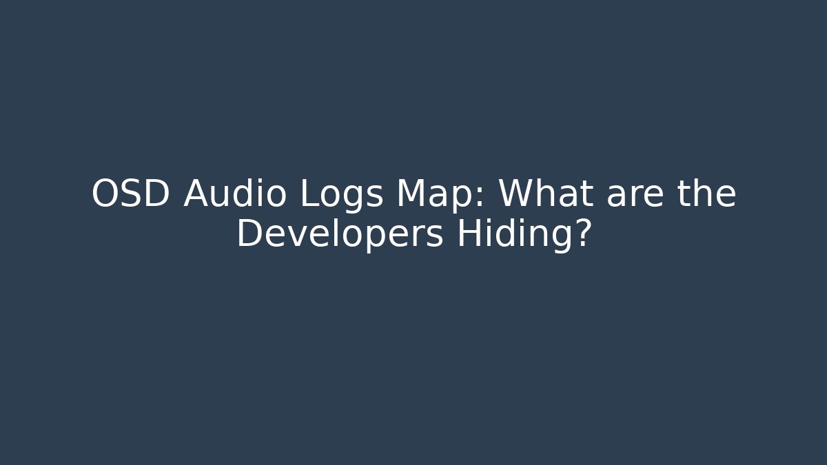 OSD Audio Logs Map: What are the Developers Hiding?