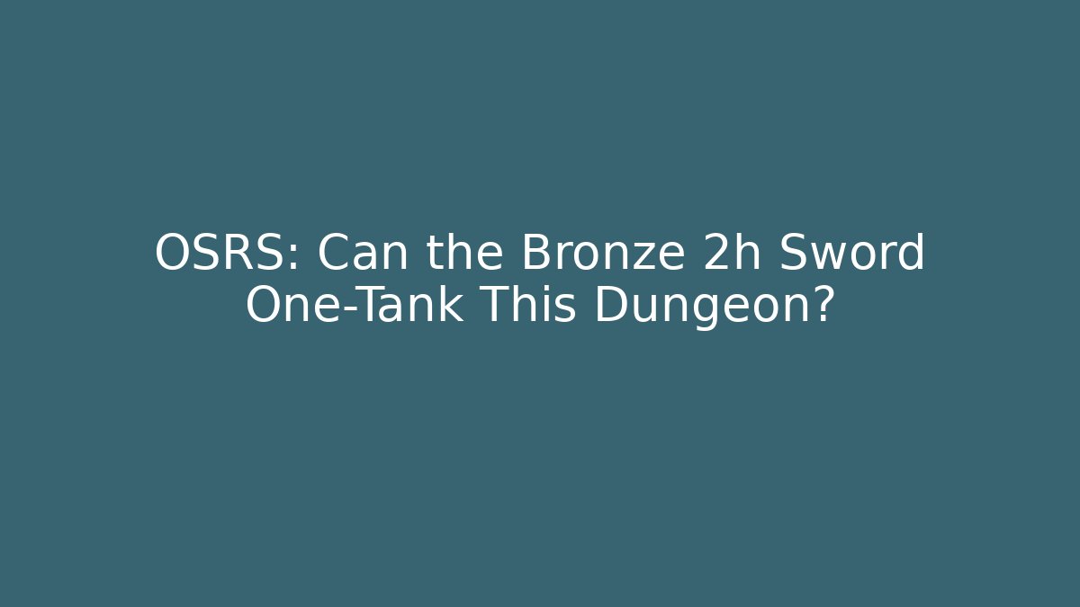 OSRS: Can the Bronze 2h Sword One-Tank This Dungeon?