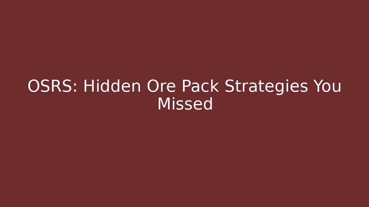 OSRS: Hidden Ore Pack Strategies You Missed