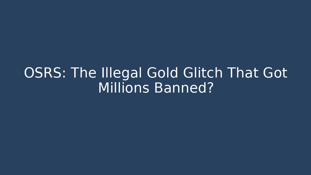 OSRS: The Illegal Gold Glitch That Got Millions Banned?