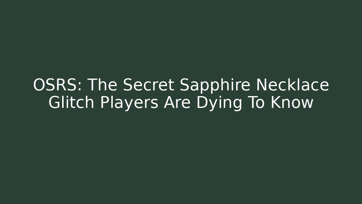 OSRS: The Secret Sapphire Necklace Glitch Players Are Dying To Know
