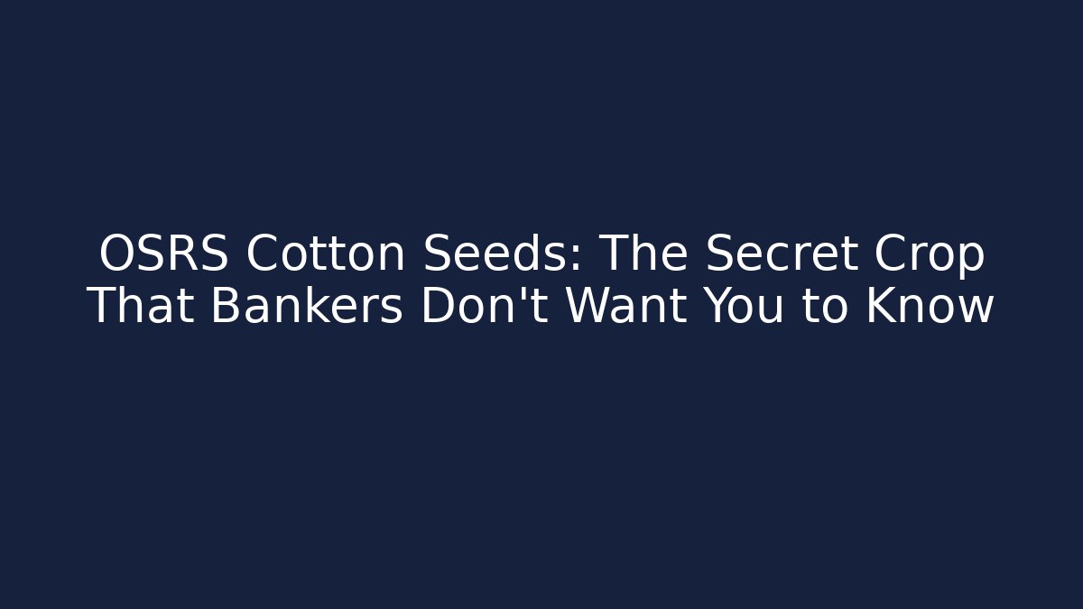 OSRS Cotton Seeds: The Secret Crop That Bankers Don’t Want You to Know