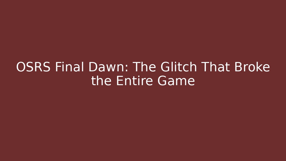OSRS Final Dawn: The Glitch That Broke the Entire Game