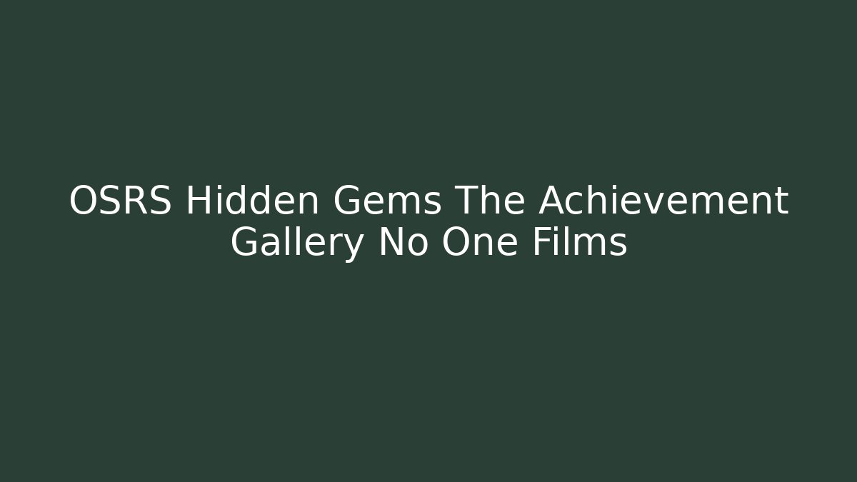 OSRS Hidden Gems The Achievement Gallery No One Films
