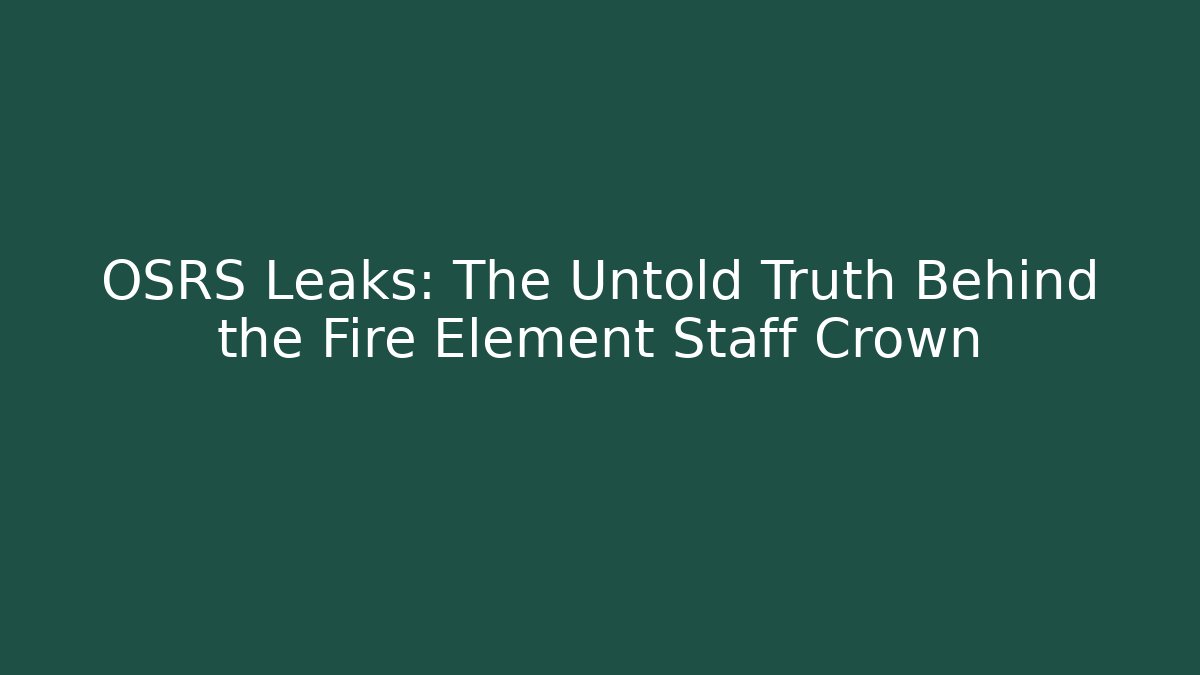 OSRS Leaks: The Untold Truth Behind the Fire Element Staff Crown