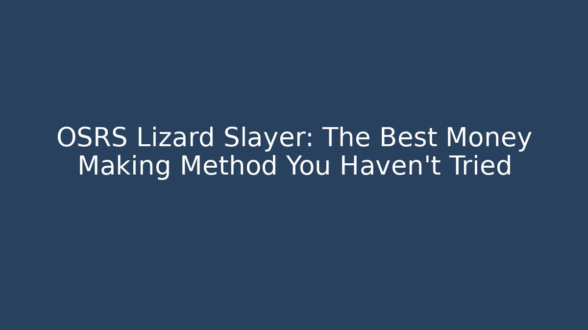 OSRS Lizard Slayer: The Best Money Making Method You Haven't Tried