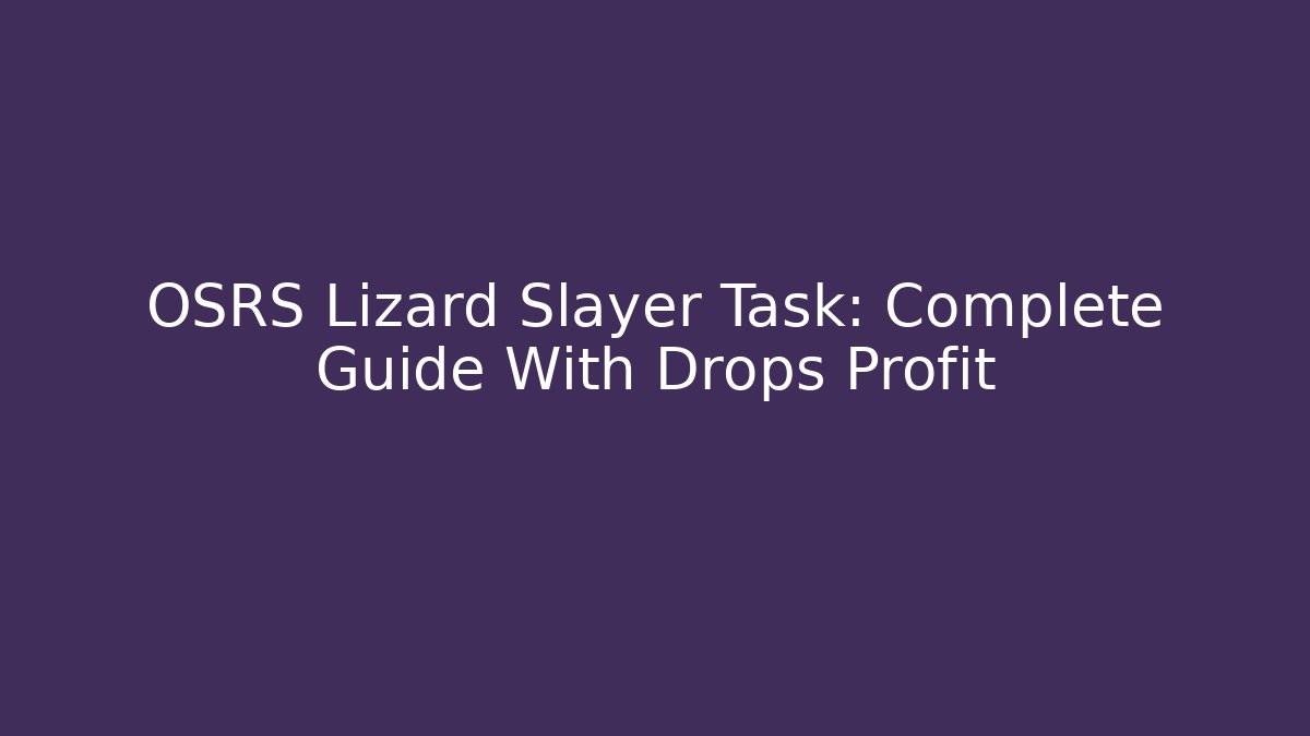 OSRS Lizard Slayer Task: Complete Guide With Drops Profit - Método de Aprovação