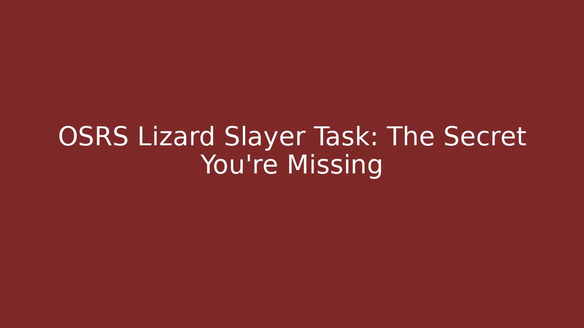 OSRS Lizard Slayer Task: The Secret You're Missing
