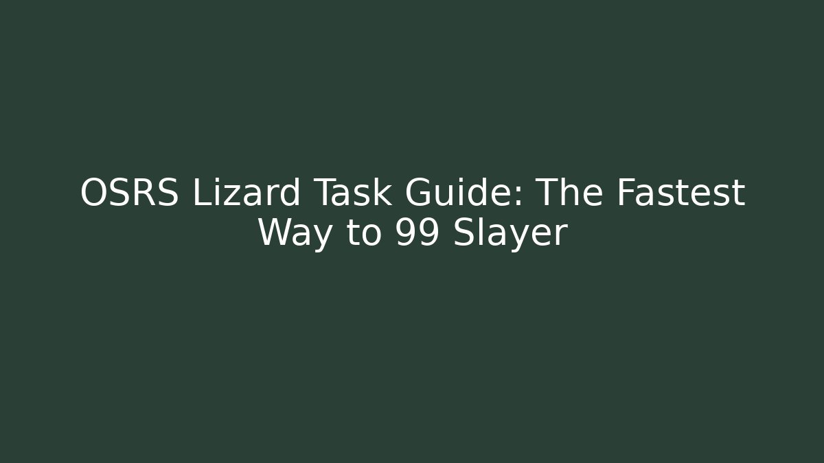 OSRS Lizard Task Guide: The Fastest Way to 99 Slayer