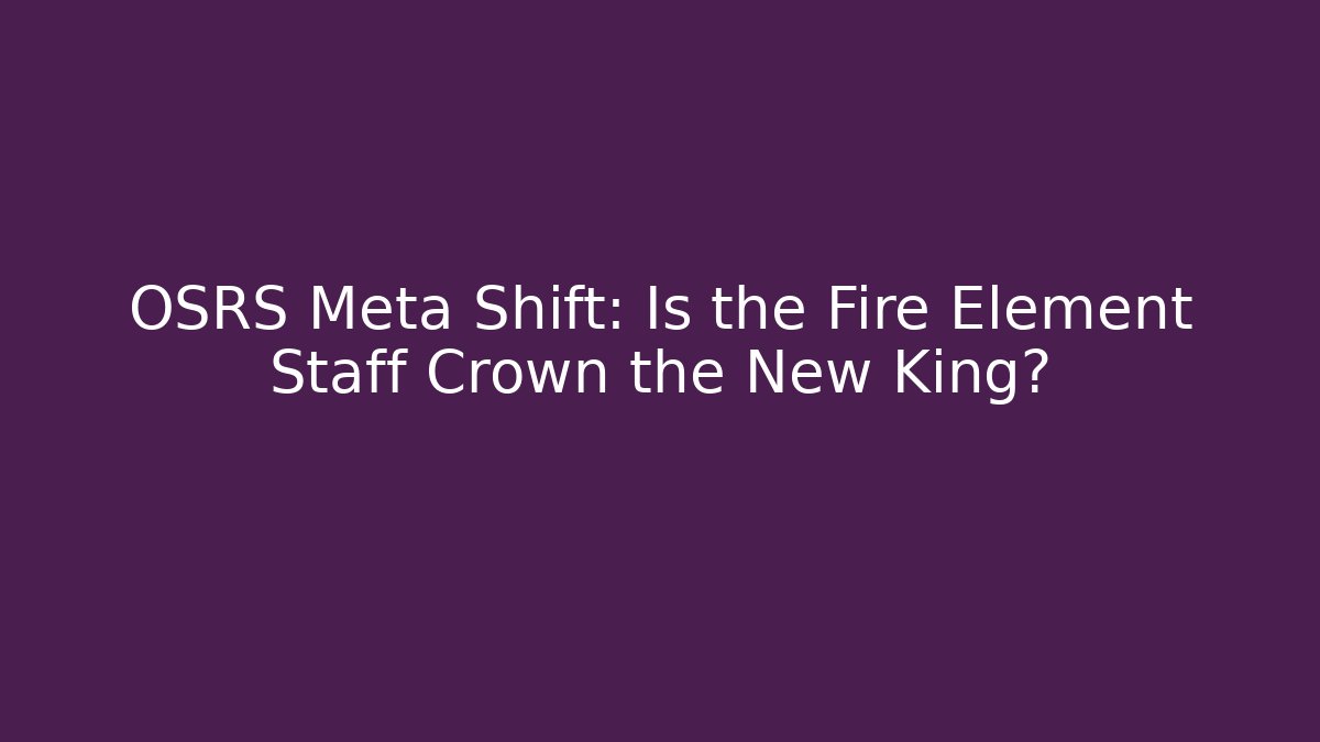 OSRS Meta Shift: Is the Fire Element Staff Crown the New King?
