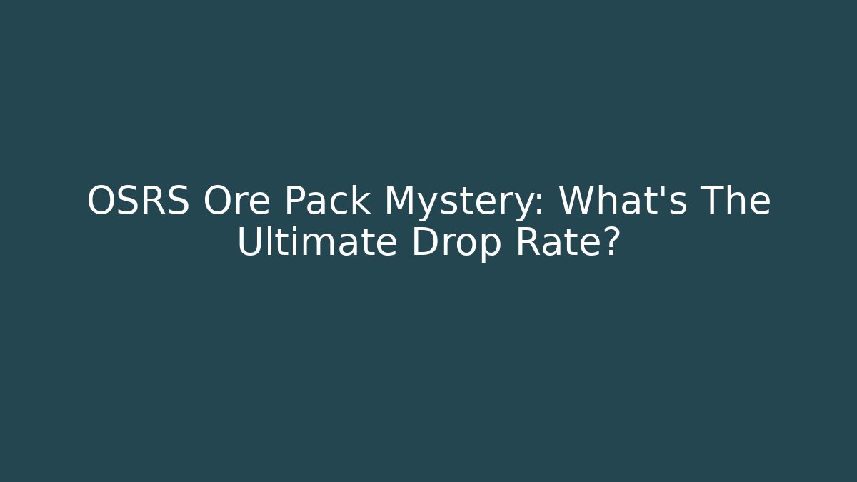OSRS Ore Pack Mystery: What's The Ultimate Drop Rate?