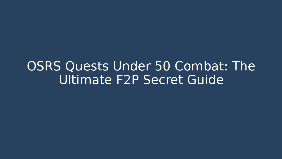 OSRS Quests Under 50 Combat: The Ultimate F2P Secret Guide