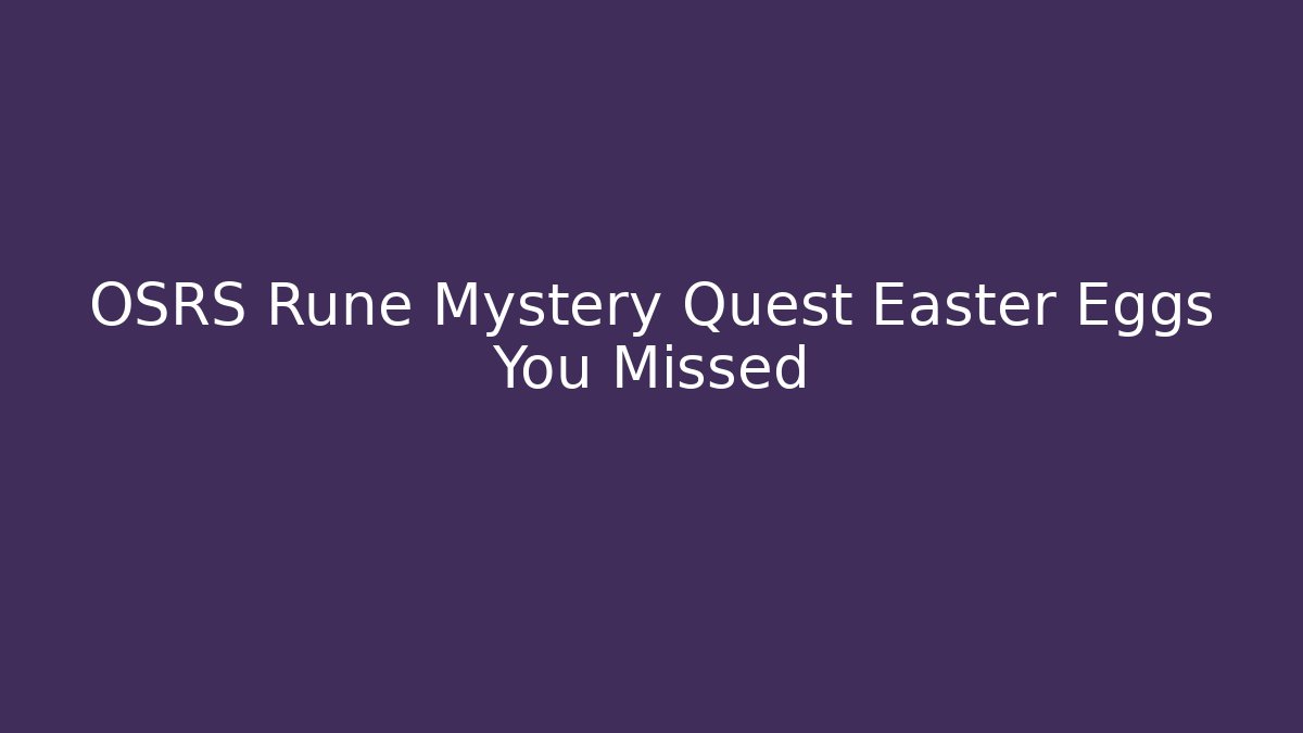 OSRS Rune Mystery Quest Easter Eggs You Missed