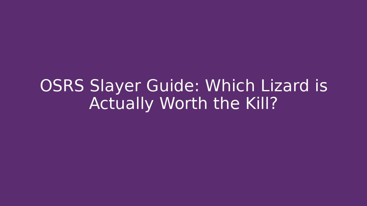 OSRS Slayer Guide: Which Lizard is Actually Worth the Kill?