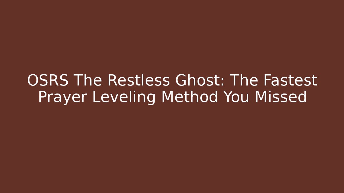 OSRS The Restless Ghost: The Fastest Prayer Leveling Method You Missed