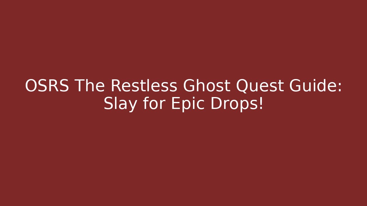 OSRS The Restless Ghost Quest Guide: Slay for Epic Drops! - Método de Aprovação