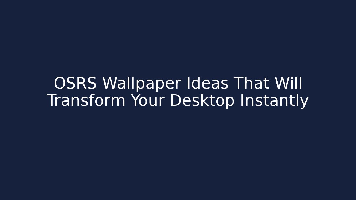OSRS Wallpaper Ideas That Will Transform Your Desktop Instantly