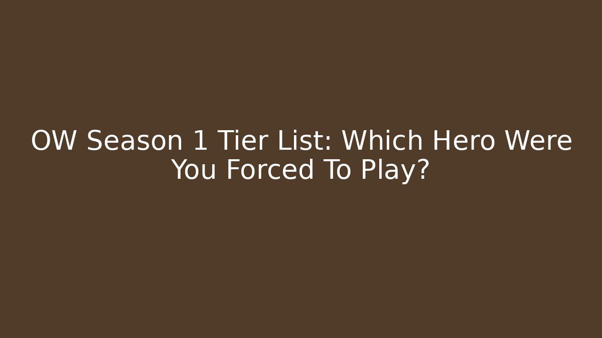 OW Season 1 Tier List: Which Hero Were You Forced To Play?