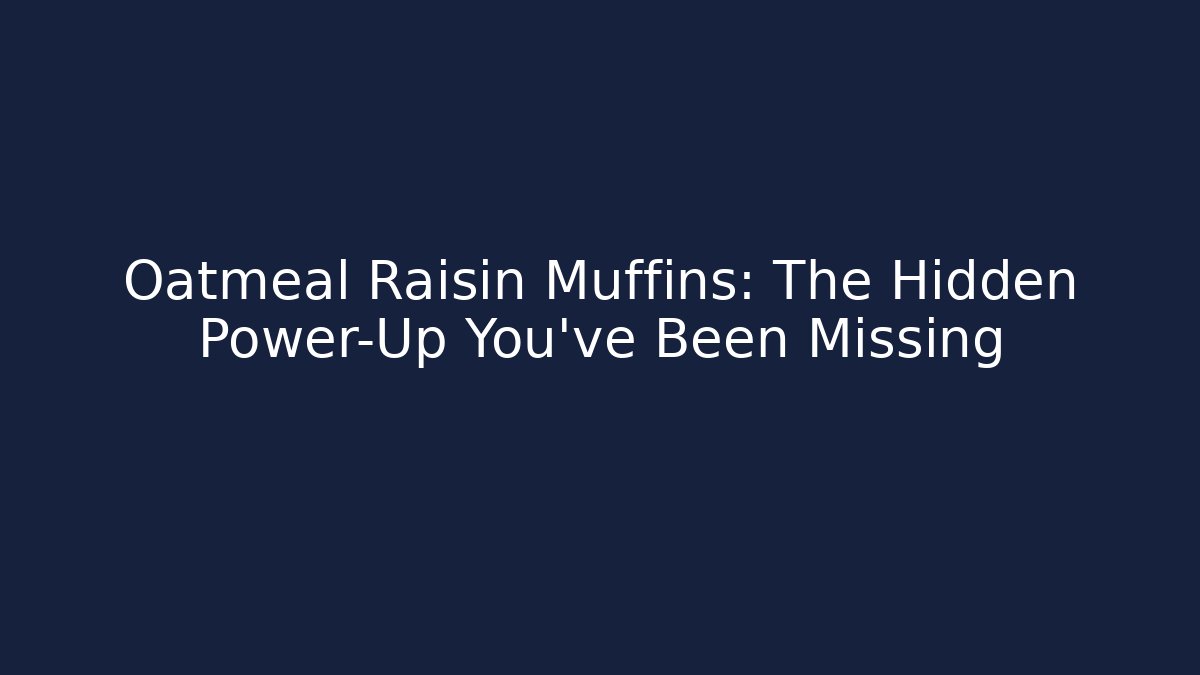Oatmeal Raisin Muffins: The Hidden Power-Up You've Been Missing