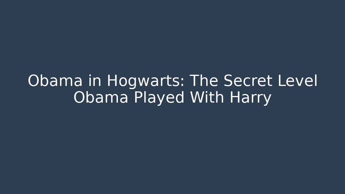Obama in Hogwarts: The Secret Level Obama Played With Harry