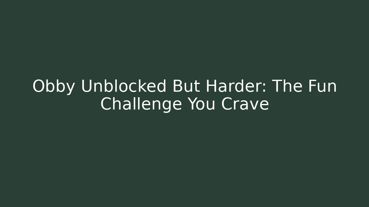 Obby Unblocked But Harder: The Fun Challenge You Crave