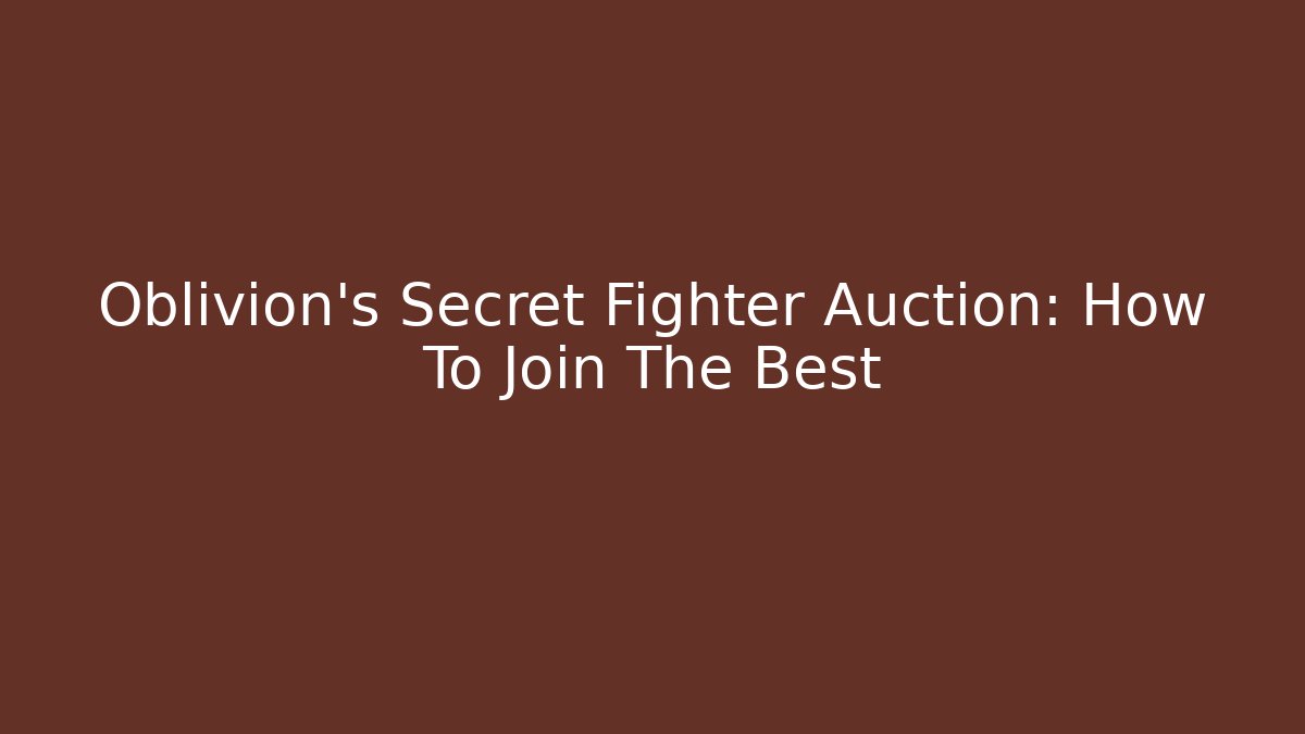 Oblivion's Secret Fighter Auction: How To Join The Best