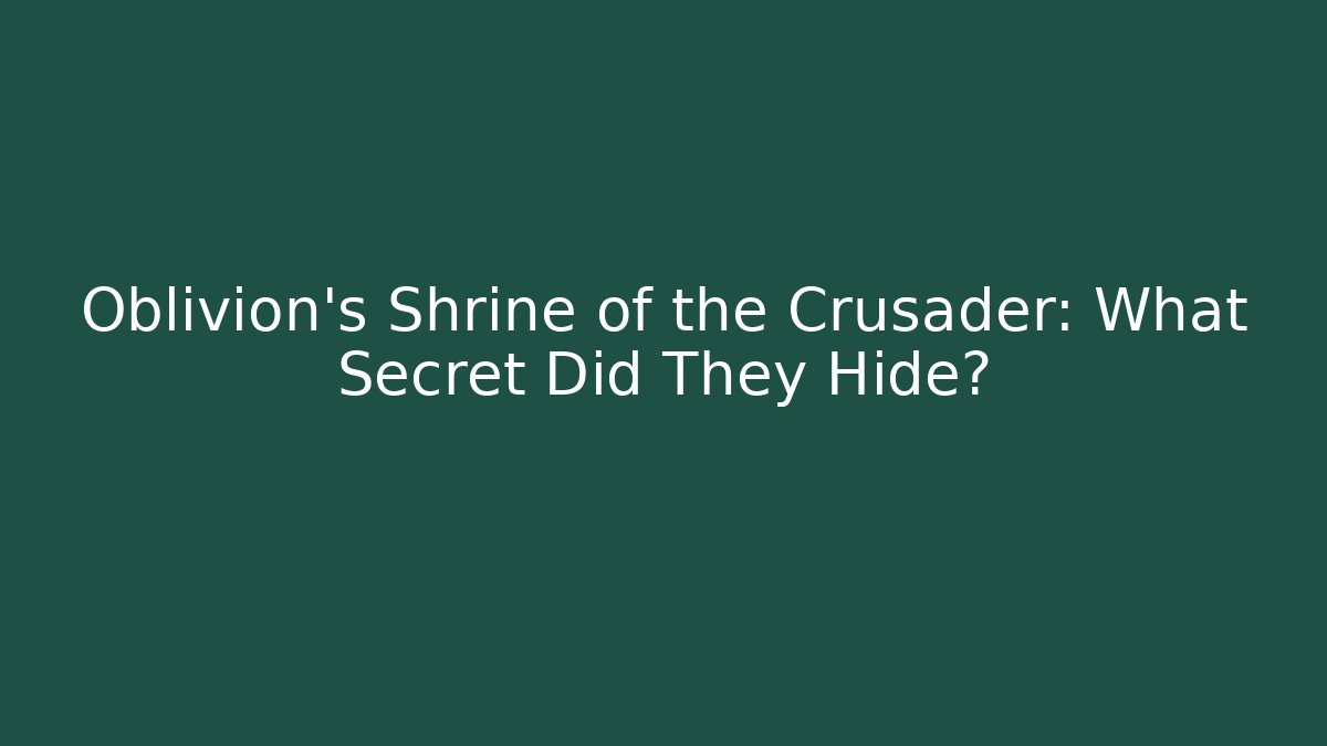 Oblivion's Shrine of the Crusader: What Secret Did They Hide?