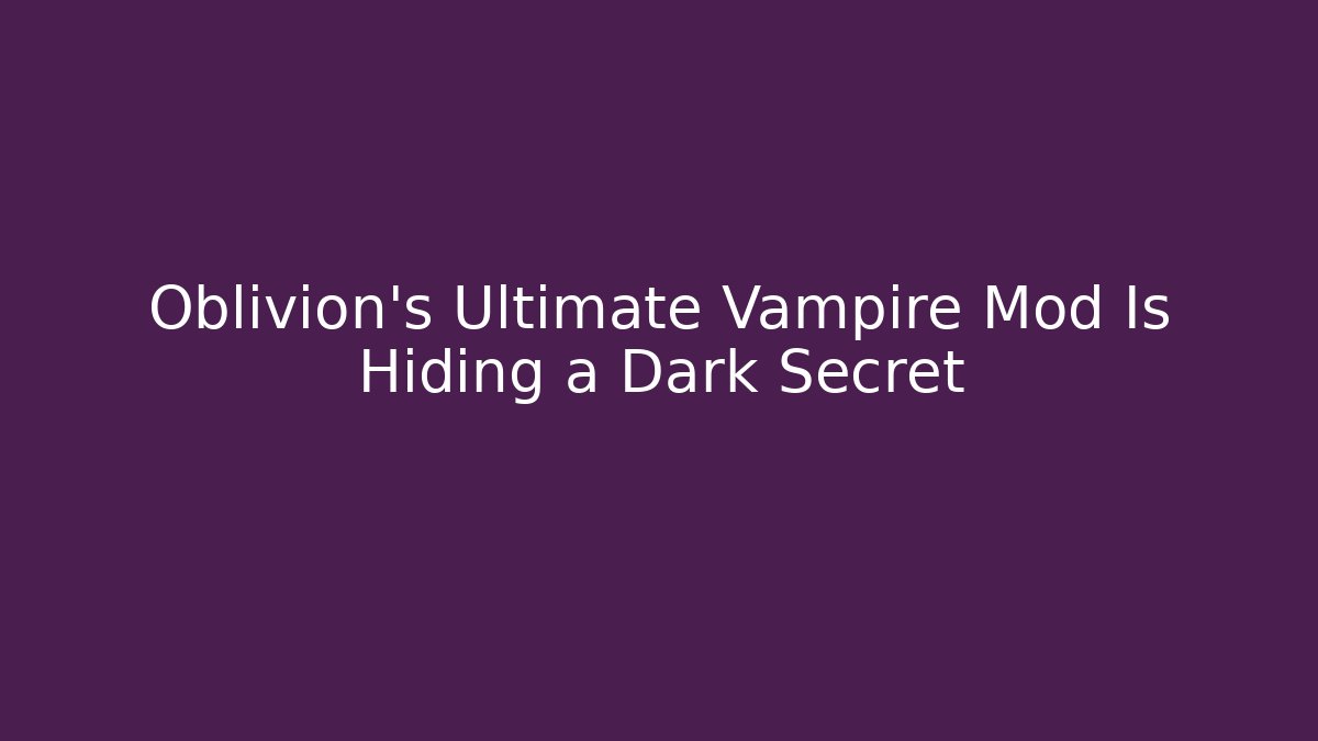 Oblivion's Ultimate Vampire Mod Is Hiding a Dark Secret - Método de Aprovação
