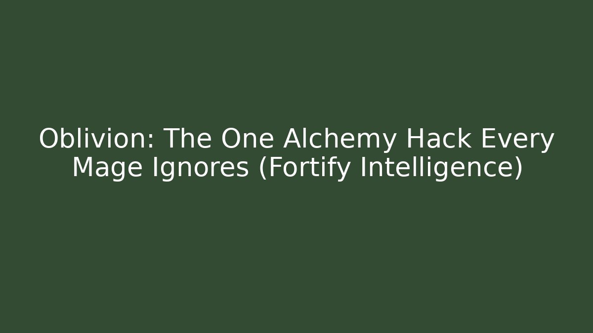 Oblivion: The One Alchemy Hack Every Mage Ignores (Fortify Intelligence)
