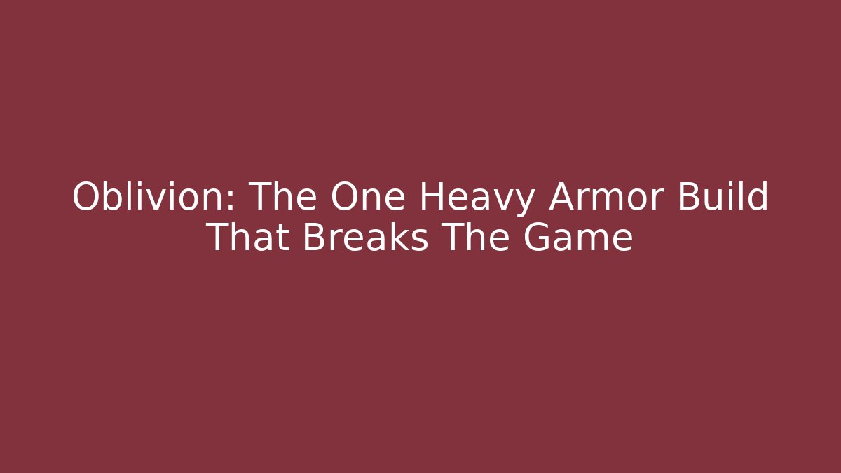 Oblivion: The One Heavy Armor Build That Breaks The Game