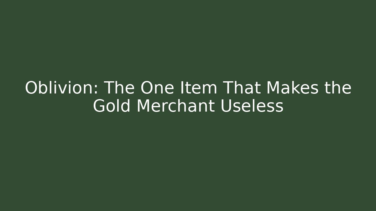 Oblivion: The One Item That Makes the Gold Merchant Useless