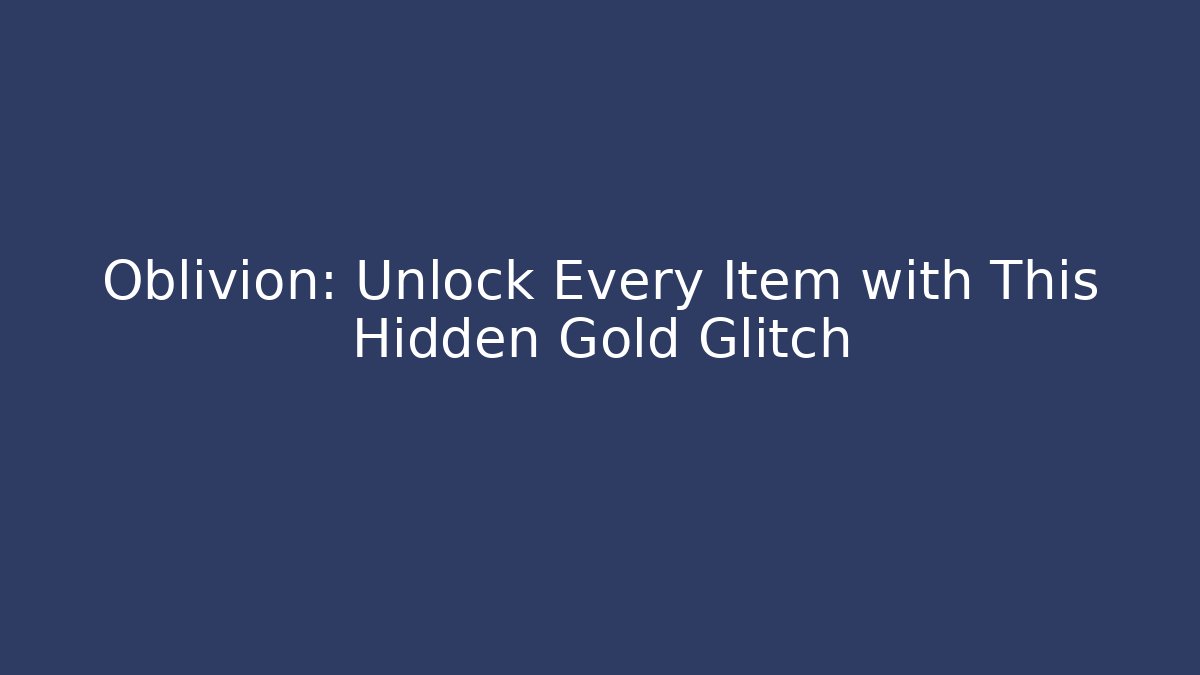 Oblivion: Unlock Every Item with This Hidden Gold Glitch