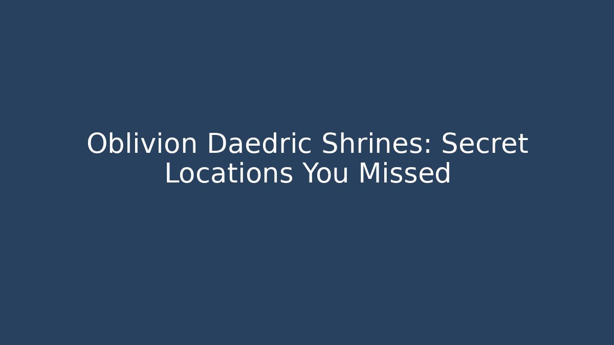 Oblivion Daedric Shrines: Secret Locations You Missed