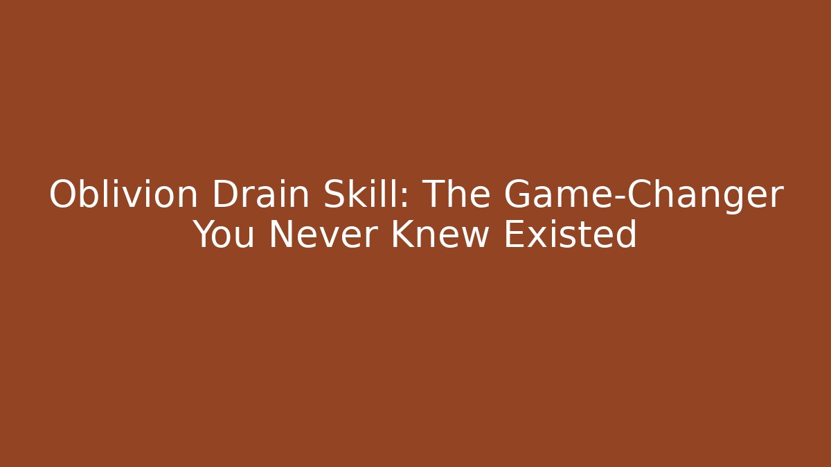 Oblivion Drain Skill: The Game-Changer You Never Knew Existed