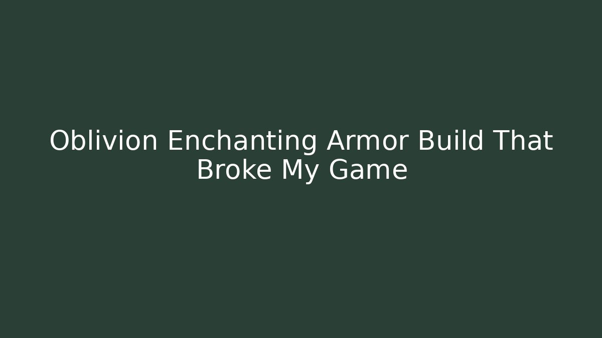 Oblivion Enchanting Armor Build That Broke My Game