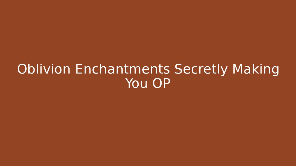 Oblivion Enchantments Secretly Making You OP