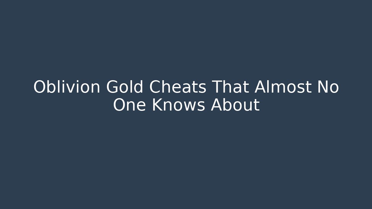 Oblivion Gold Cheats That Almost No One Knows About