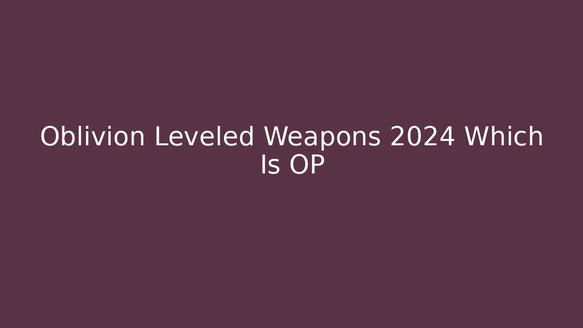 Oblivion Leveled Weapons 2024 Which Is OP