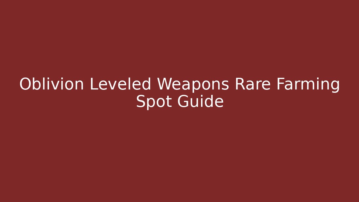 Oblivion Leveled Weapons Rare Farming Spot Guide