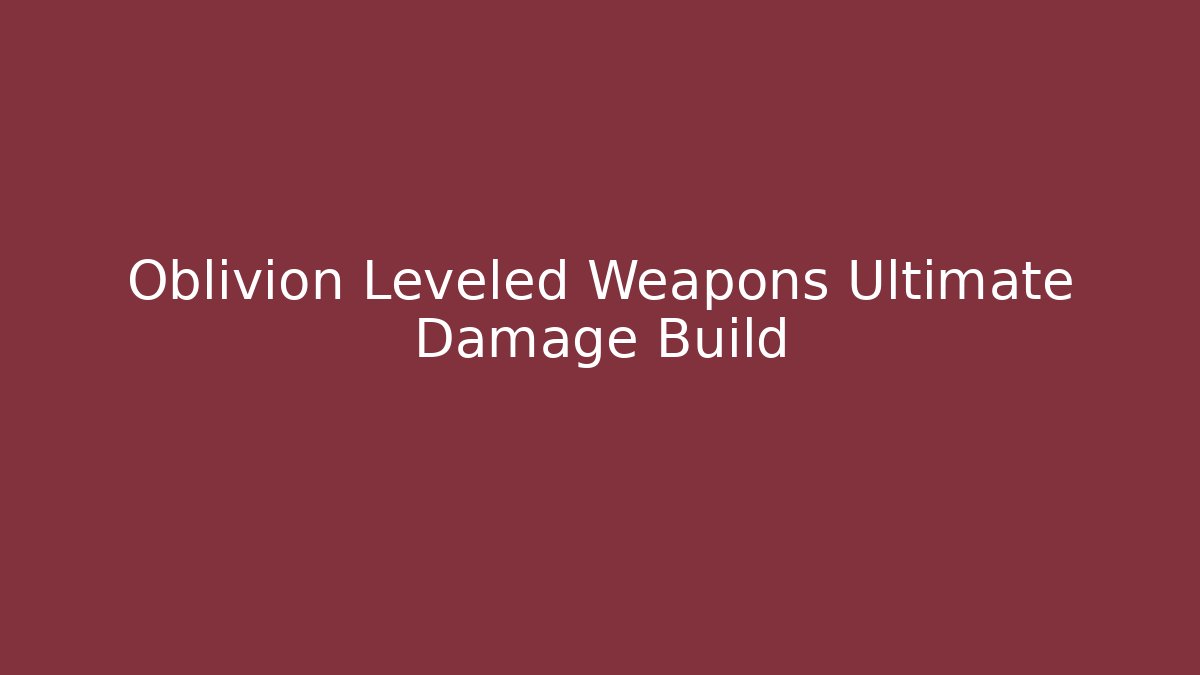 Oblivion Leveled Weapons Ultimate Damage Build - Método de Aprovação