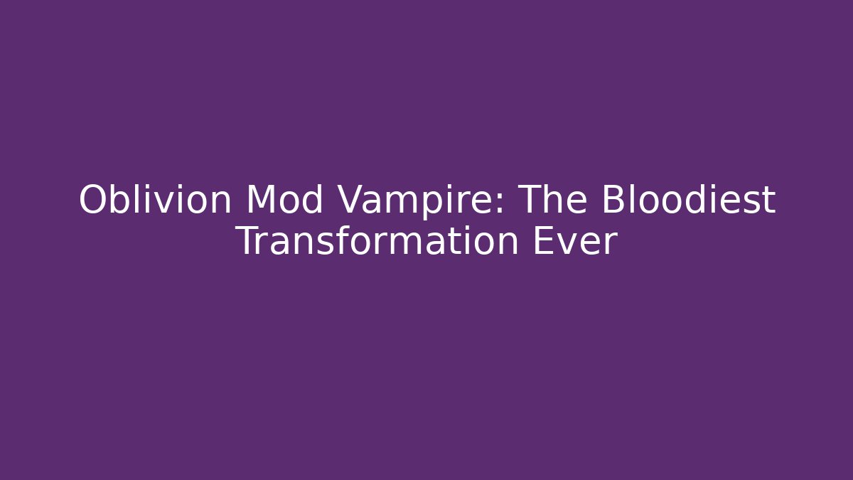 Oblivion Mod Vampire: The Bloodiest Transformation Ever